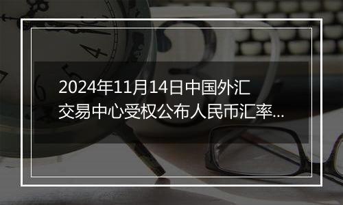 2024年11月14日中国外汇交易中心受权公布人民币汇率中间价公告