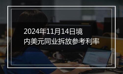 2024年11月14日境内美元同业拆放参考利率