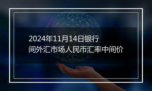 2024年11月14日银行间外汇市场人民币汇率中间价