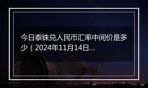 今日泰铢兑人民币汇率中间价是多少（2024年11月14日）