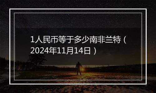 1人民币等于多少南非兰特（2024年11月14日）