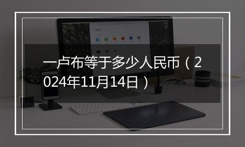 一卢布等于多少人民币（2024年11月14日）