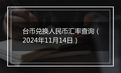 台币兑换人民币汇率查询（2024年11月14日）