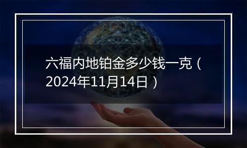 六福内地铂金多少钱一克（2024年11月14日）