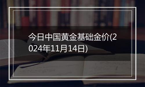 今日中国黄金基础金价(2024年11月14日)