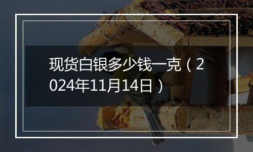 现货白银多少钱一克（2024年11月14日）