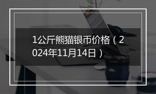 1公斤熊猫银币价格（2024年11月14日）