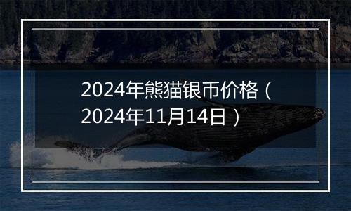 2024年熊猫银币价格（2024年11月14日）