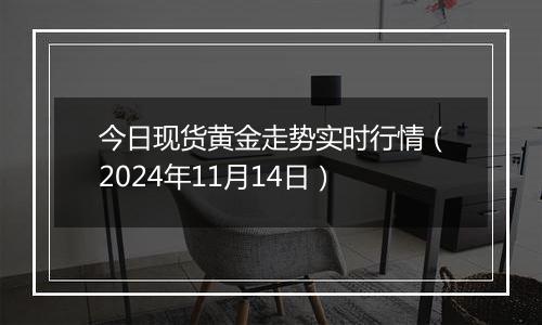 今日现货黄金走势实时行情（2024年11月14日）