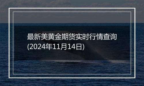 最新美黄金期货实时行情查询(2024年11月14日)