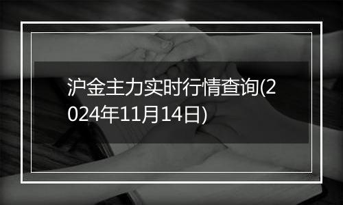 沪金主力实时行情查询(2024年11月14日)