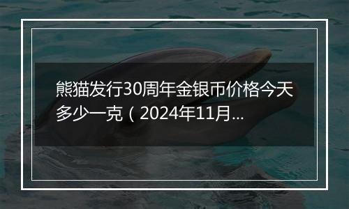 熊猫发行30周年金银币价格今天多少一克（2024年11月14日）