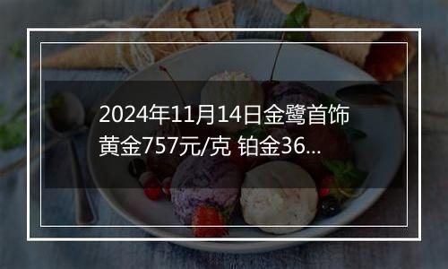 2024年11月14日金鹭首饰黄金757元/克 铂金360元/克