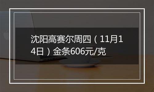 沈阳高赛尔周四（11月14日）金条606元/克