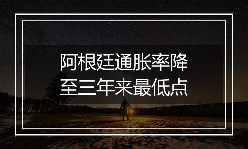 阿根廷通胀率降至三年来最低点