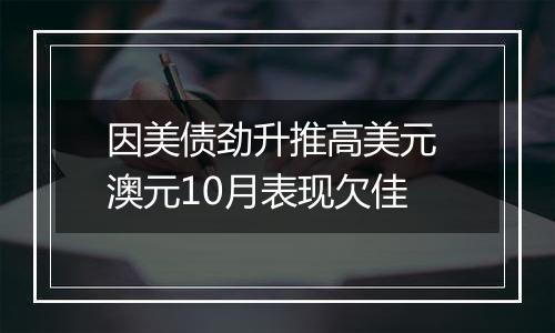 因美债劲升推高美元 澳元10月表现欠佳