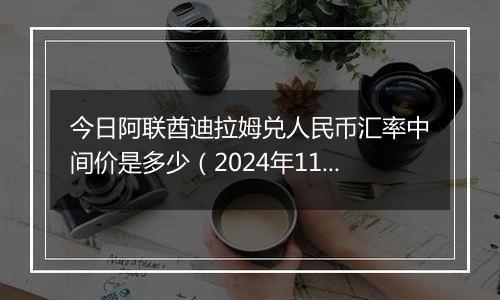 今日阿联酋迪拉姆兑人民币汇率中间价是多少（2024年11月15日）