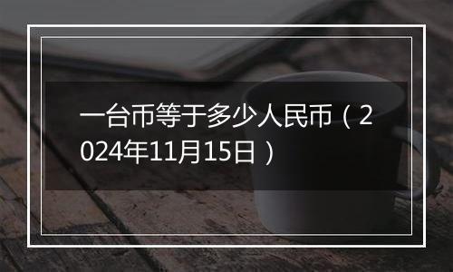 一台币等于多少人民币（2024年11月15日）