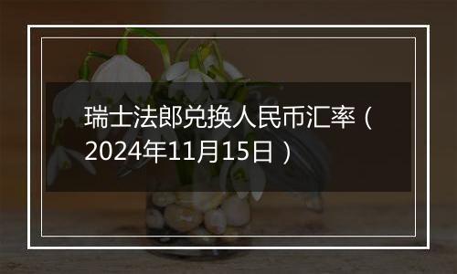 瑞士法郎兑换人民币汇率（2024年11月15日）