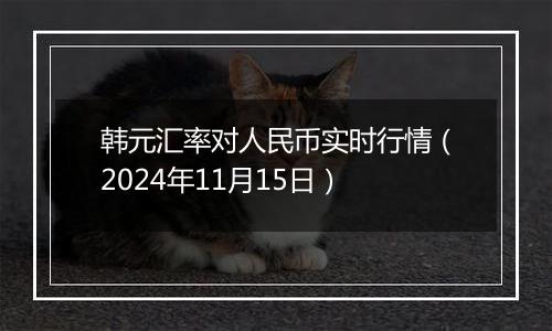 韩元汇率对人民币实时行情（2024年11月15日）