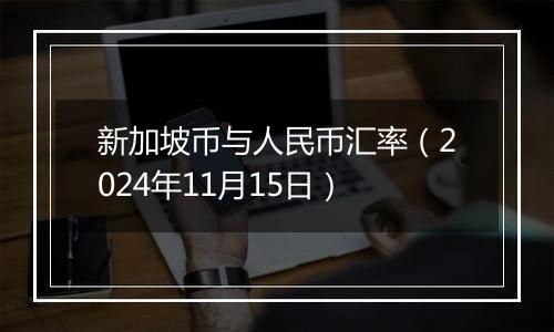 新加坡币与人民币汇率（2024年11月15日）