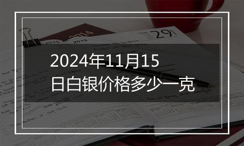 2024年11月15日白银价格多少一克