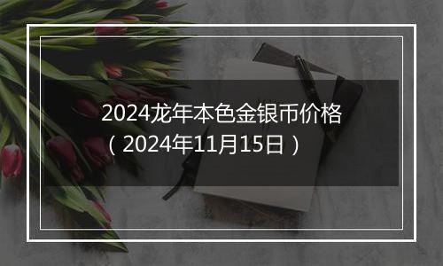 2024龙年本色金银币价格（2024年11月15日）