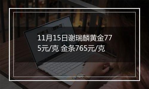 11月15日谢瑞麟黄金775元/克 金条765元/克