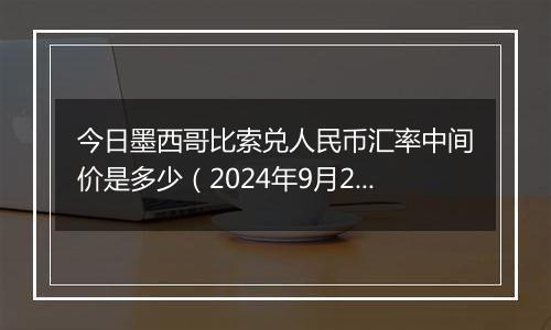 今日墨西哥比索兑人民币汇率中间价是多少（2024年9月27日）