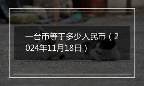 一台币等于多少人民币（2024年11月18日）