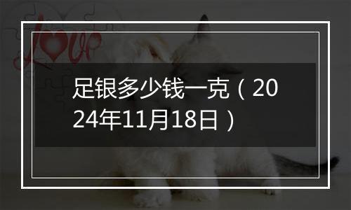 足银多少钱一克（2024年11月18日）