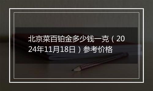 北京菜百铂金多少钱一克（2024年11月18日）参考价格