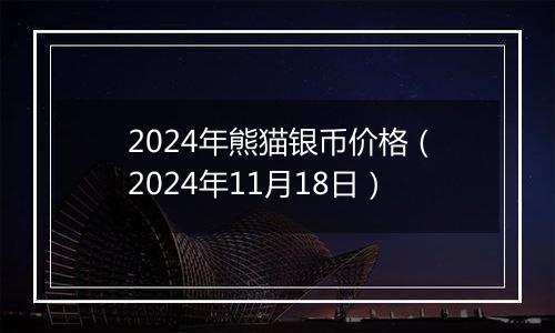 2024年熊猫银币价格（2024年11月18日）