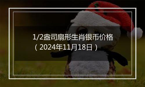 1/2盎司扇形生肖银币价格（2024年11月18日）