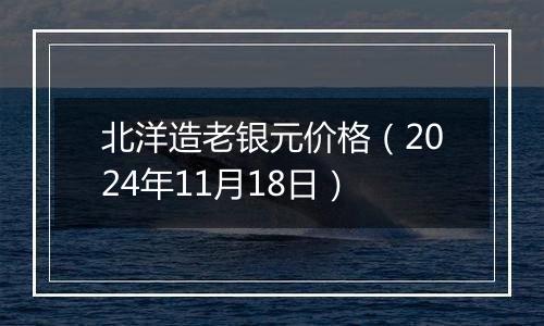 北洋造老银元价格（2024年11月18日）