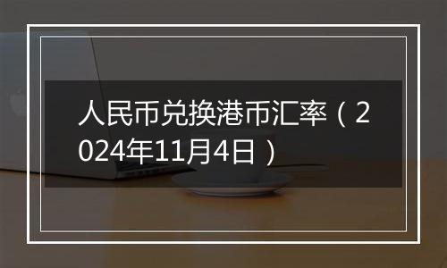 人民币兑换港币汇率（2024年11月4日）