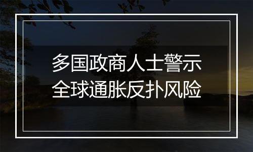 多国政商人士警示全球通胀反扑风险