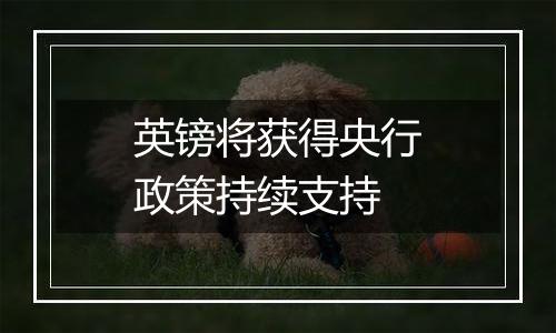 英镑将获得央行政策持续支持