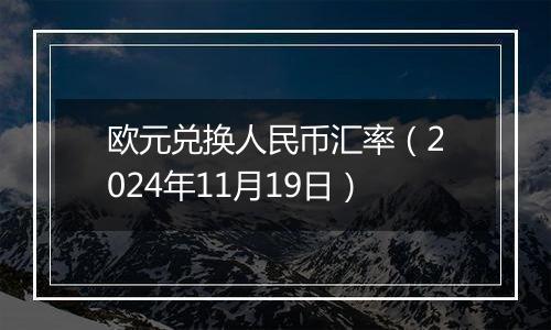 欧元兑换人民币汇率（2024年11月19日）