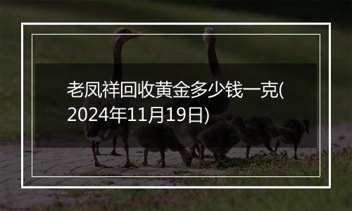 老凤祥回收黄金多少钱一克(2024年11月19日)