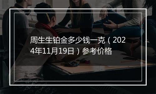 周生生铂金多少钱一克（2024年11月19日）参考价格