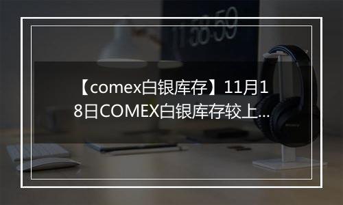 【comex白银库存】11月18日COMEX白银库存较上一日减持37.88吨