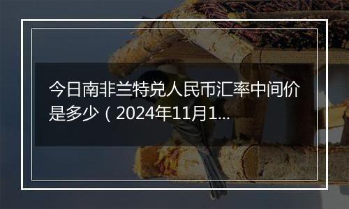 今日南非兰特兑人民币汇率中间价是多少（2024年11月1日）