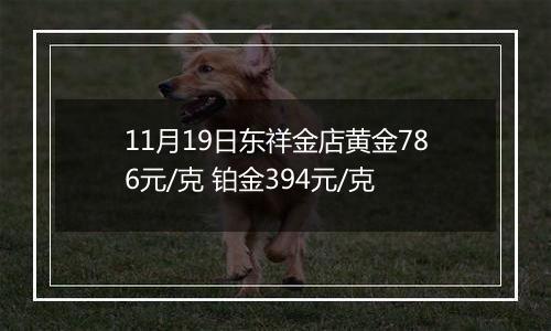 11月19日东祥金店黄金786元/克 铂金394元/克