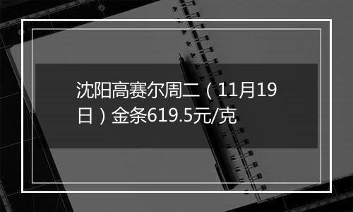 沈阳高赛尔周二（11月19日）金条619.5元/克