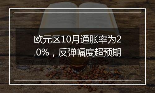 欧元区10月通胀率为2.0%，反弹幅度超预期