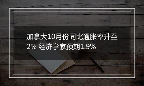 加拿大10月份同比通胀率升至2% 经济学家预期1.9%