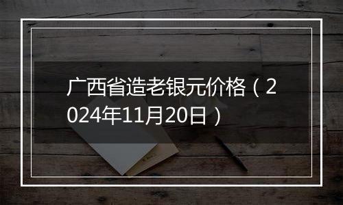 广西省造老银元价格（2024年11月20日）