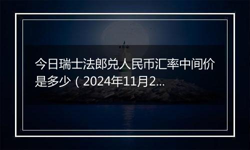 今日瑞士法郎兑人民币汇率中间价是多少（2024年11月20日）