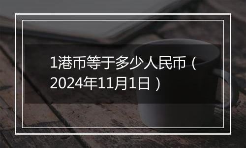 1港币等于多少人民币（2024年11月1日）